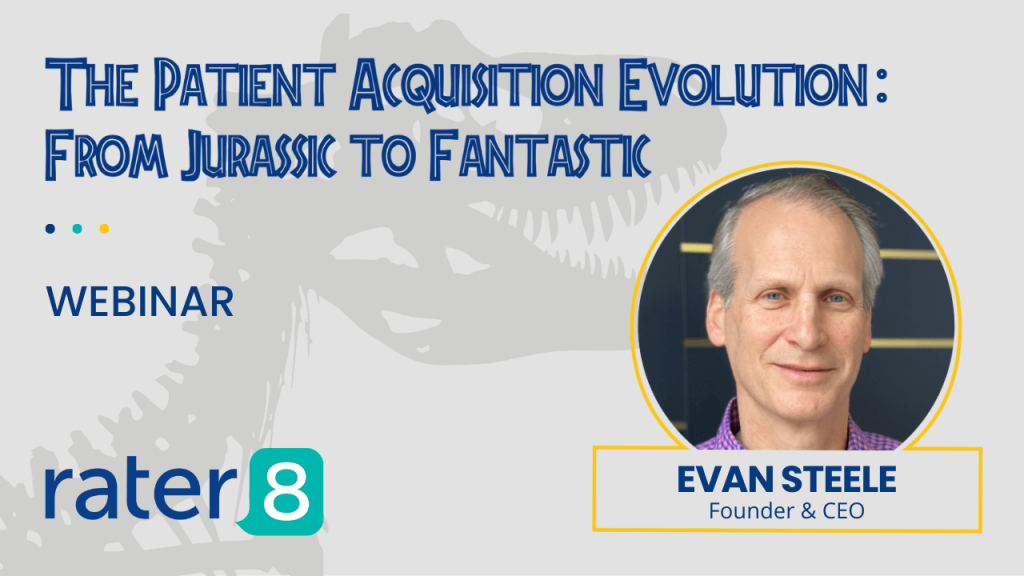 The Patient Acquisition Evolution: From Jurassic to Fantastic webinar wit rater8's Founder and CEO, Evan Steele