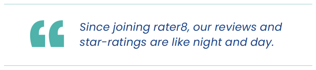"Since joining rater8, our reviews and star-ratings are like night and day."