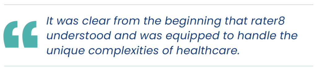 "It was clear from the beginning that rater8 understood and was equipped to handle the unique complexities of healthcare."