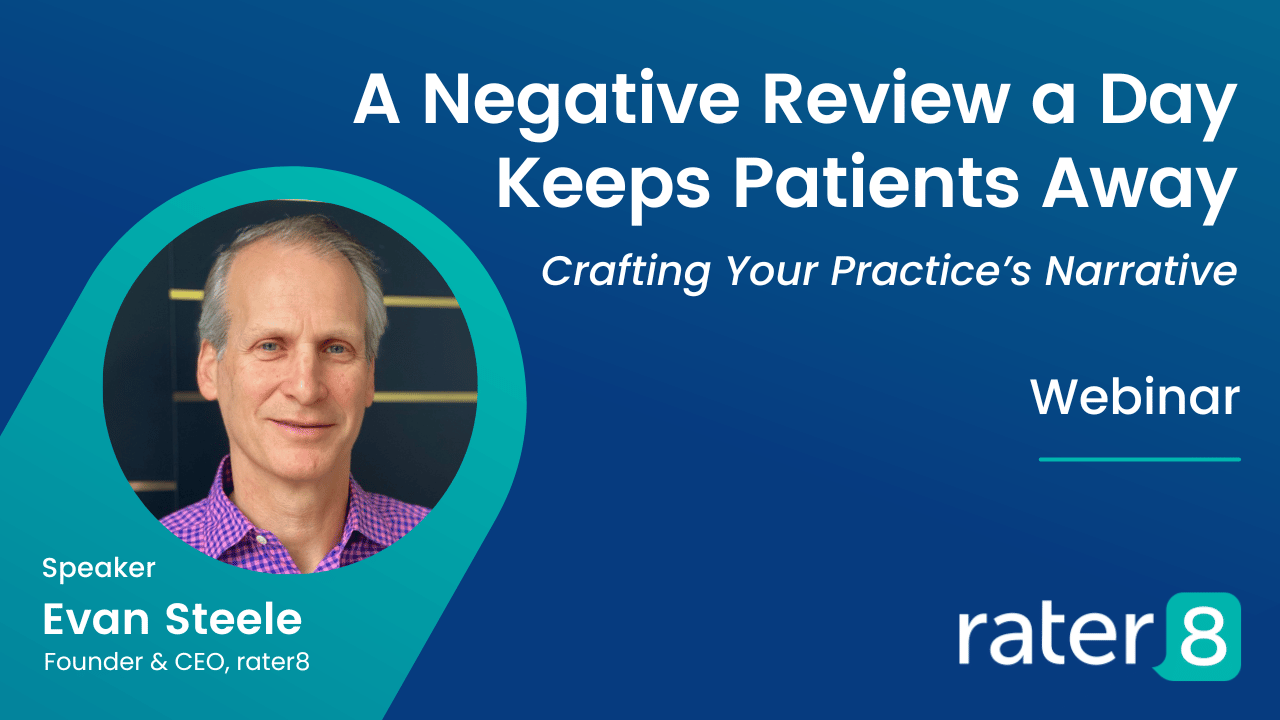 rater8 Webinar, A Negative Review a Day Keeps Patients Away: Crafting Your Practice's Narrative hosted by rater8's Founder and CEO, Evan Steele